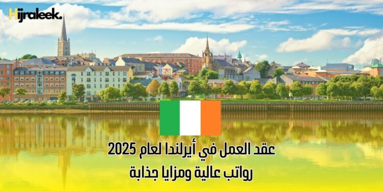 عقد العمل في أيرلندا لعام 2025: رواتب عالية ومزايا جذابة