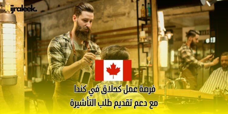 فرصة عمل كحلاق في كندا مع دعم تقديم طلب التأشيرة