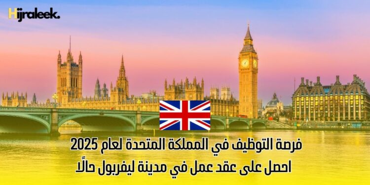 فرصة التوظيف في المملكة المتحدة لعام 2025 | احصل على عقد عمل في مدينة ليفربول حالًا