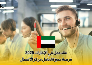 عقد عمل في الإمارات 2025 : فرصة مميزة لعامل مركز الاتصال