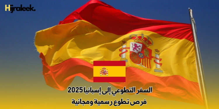 السفر التطوعي إلى إسبانيا 2025 : فرص تطوع رسمية ومجانية