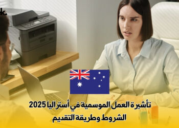تأشيرة العمل الموسمية في أستراليا 2025: الشروط وطريقة التقديم