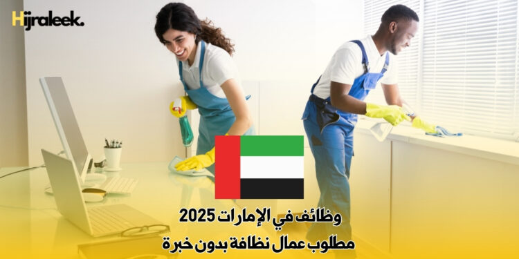 وظائف في الإمارات 2025 : مطلوب عمال نظافة بدون خبرة