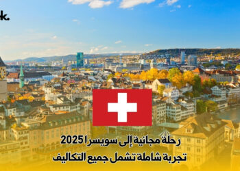 رحلة مجانية إلى سويسرا 2025 : تجربة شاملة تشمل جميع التكاليف