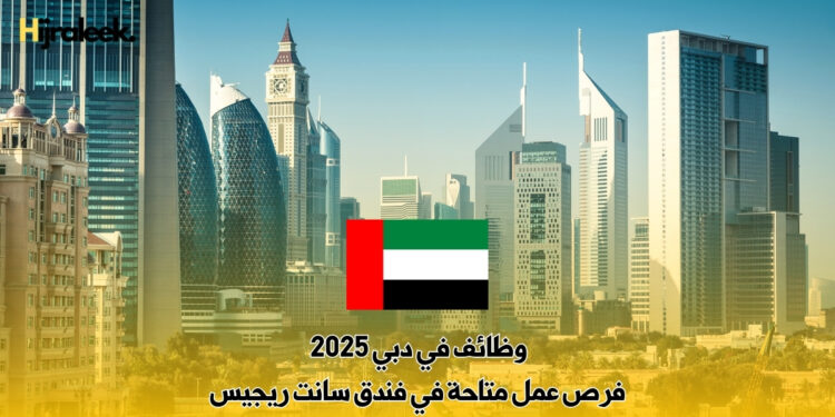 وظائف في دبي 2025 : فرص عمل متاحة في فندق سانت ريجيس