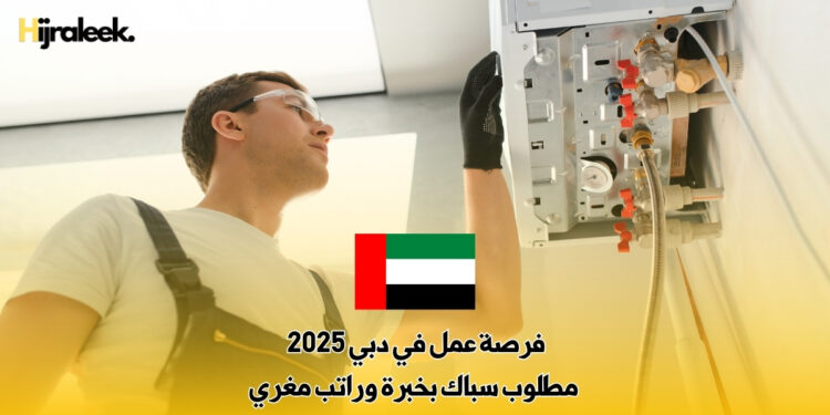 فرصة عمل في دبي 2025 : مطلوب سباك بخبرة وراتب مغري