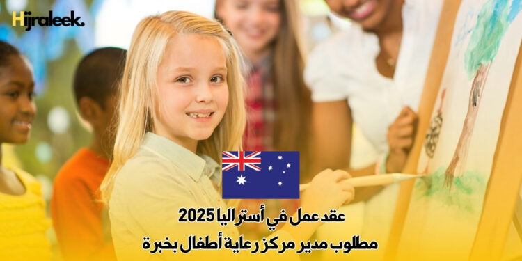 عقد عمل في أستراليا 2025 : مطلوب مدير مركز رعاية أطفال بخبرة