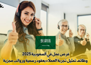 فرص عمل في السعودية 2025 : وظائف تمثيل تجربة العملاء بعقود رسمية ورواتب مجزية