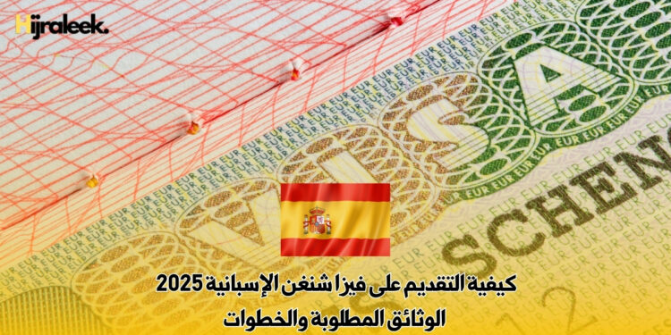 كيفية التقديم على فيزا شنغن الإسبانية 2025 : الوثائق المطلوبة والخطوات
