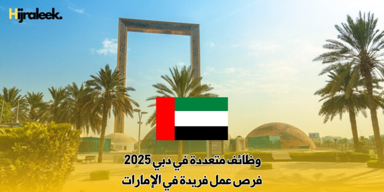 وظائف متعددة في دبي 2025 : فرص عمل فريدة في الإمارات
