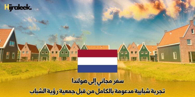 سفر مجاني إلى هولندا : تجربة شبابية مدعومة بالكامل من قبل جمعية رؤية الشباب