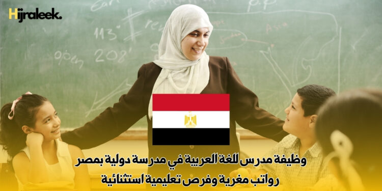 وظيفة مدرس للغة العربية في مدرسة دولية بمصر | رواتب مغرية وفرص تعليمية استثنائية