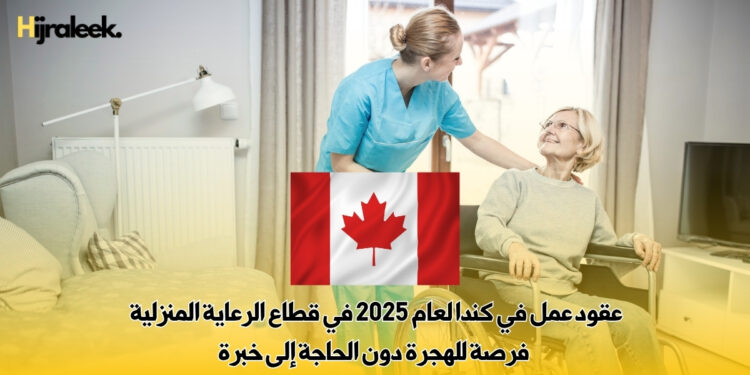 عقود عمل في كندا لعام 2025 في قطاع الرعاية المنزلية | فرصة للهجرة دون الحاجة إلى خبرة