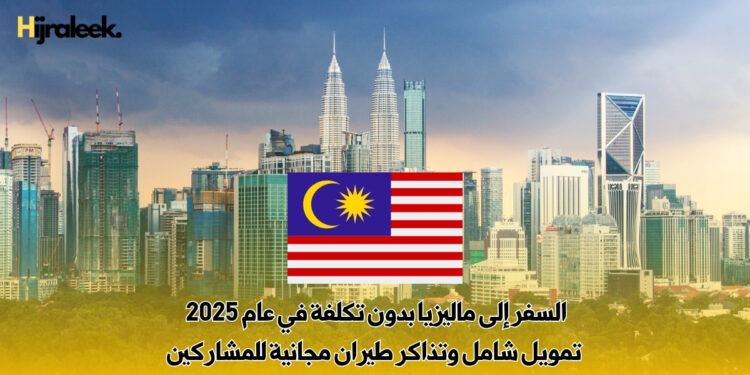 السفر إلى ماليزيا بدون تكلفة في عام 2025 | تمويل شامل وتذاكر طيران مجانية للمشاركين