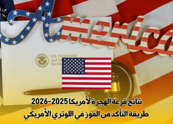نتائج قرعة الهجرة لأمريكا 2025-2026: طريقة التأكد من الفوز في اللوتري الأمريكي