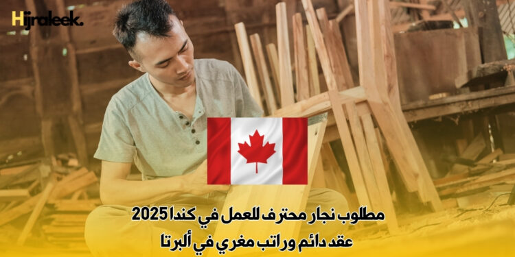 مطلوب نجار محترف للعمل في كندا 2025 – عقد دائم وراتب مغري في ألبرتا