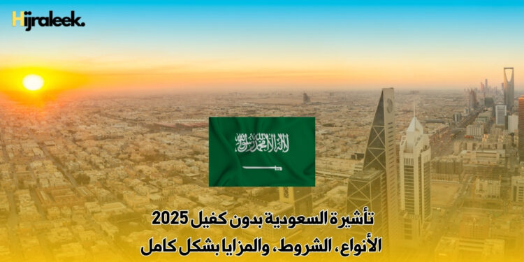 تأشيرة السعودية بدون كفيل 2025 – الأنواع، الشروط، والمزايا بشكل كامل