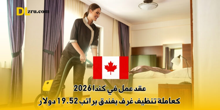 عقد عمل في كندا 2026 كعاملة تنظيف غرف بفندق